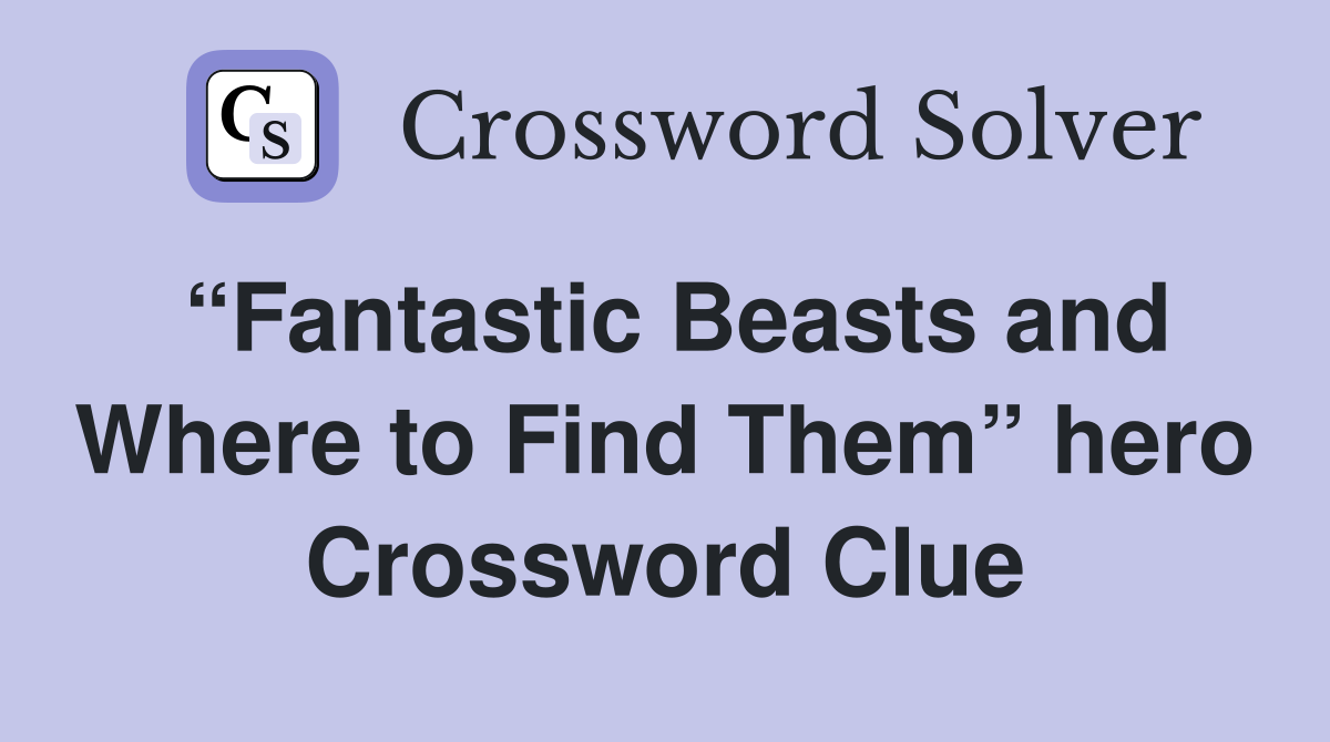 “Fantastic Beasts and Where to Find Them” hero Crossword Clue