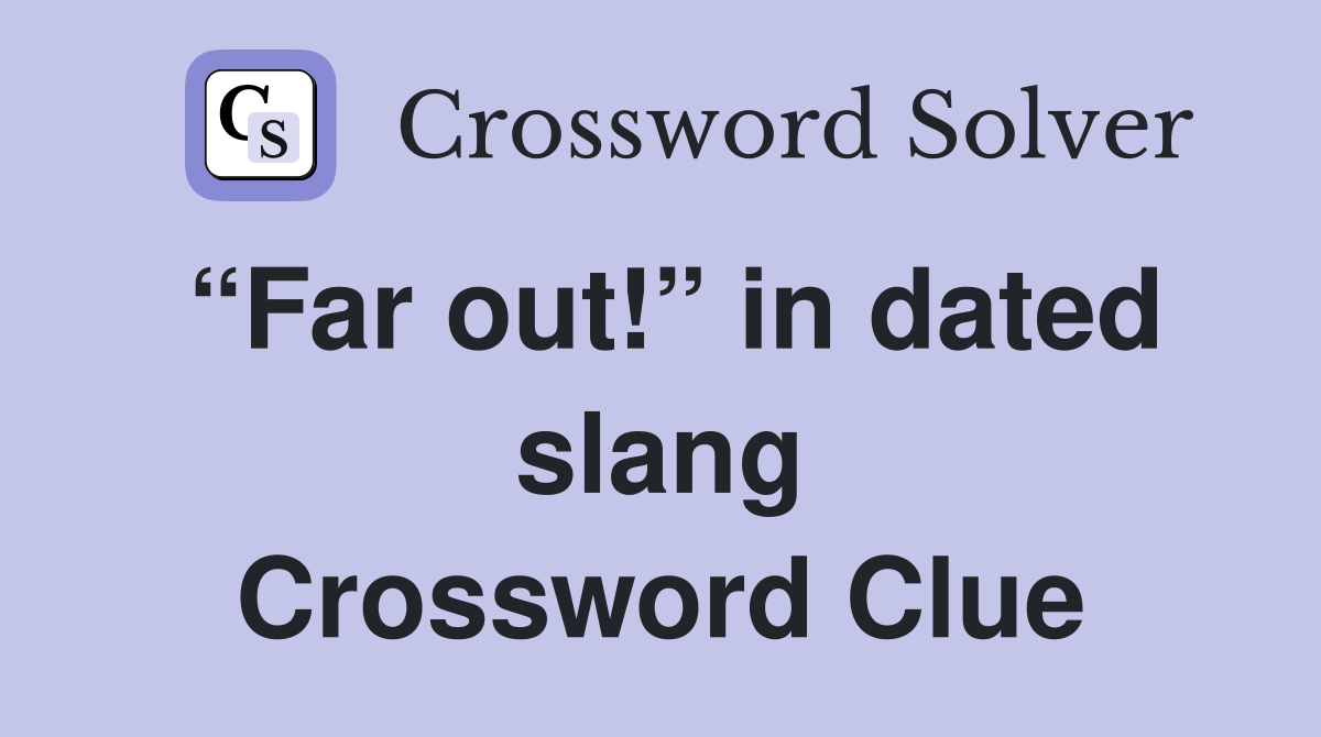 “Far out!” in dated slang Crossword Clue