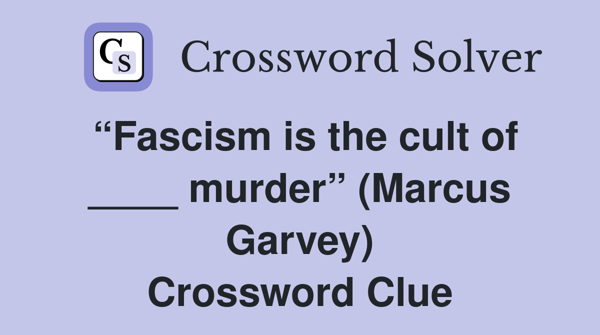 “Fascism is the cult of ____ murder” (Marcus Garvey) Crossword Clue