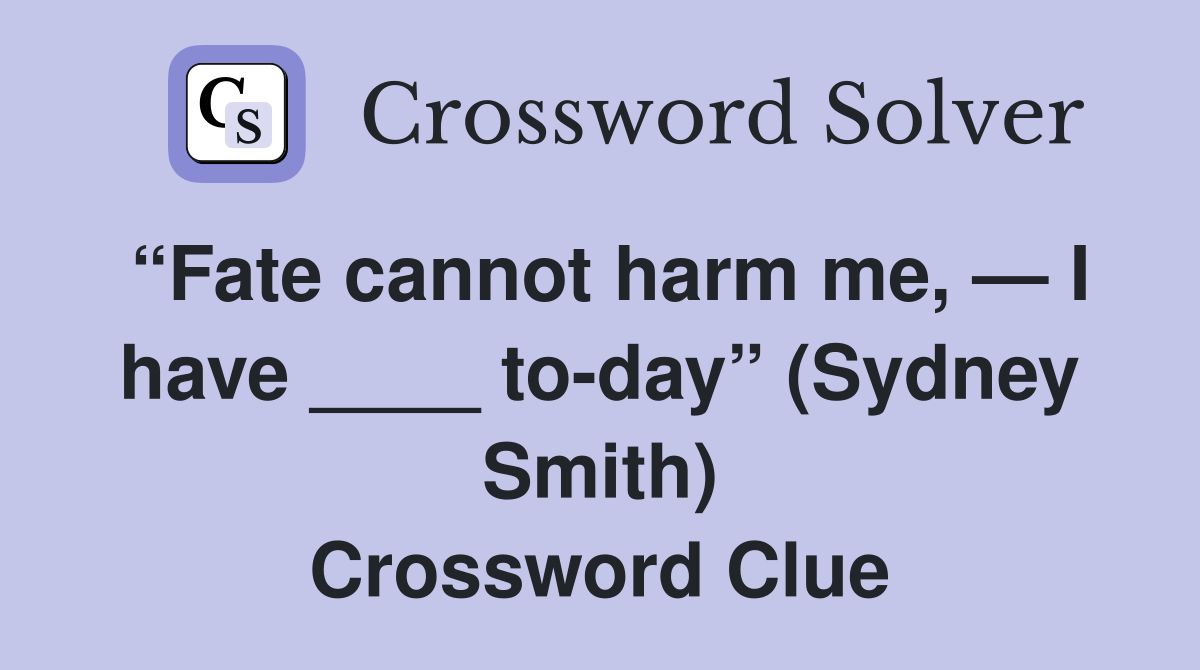 “Fate cannot harm me, — I have ____ to-day” (Sydney Smith) Crossword Clue
