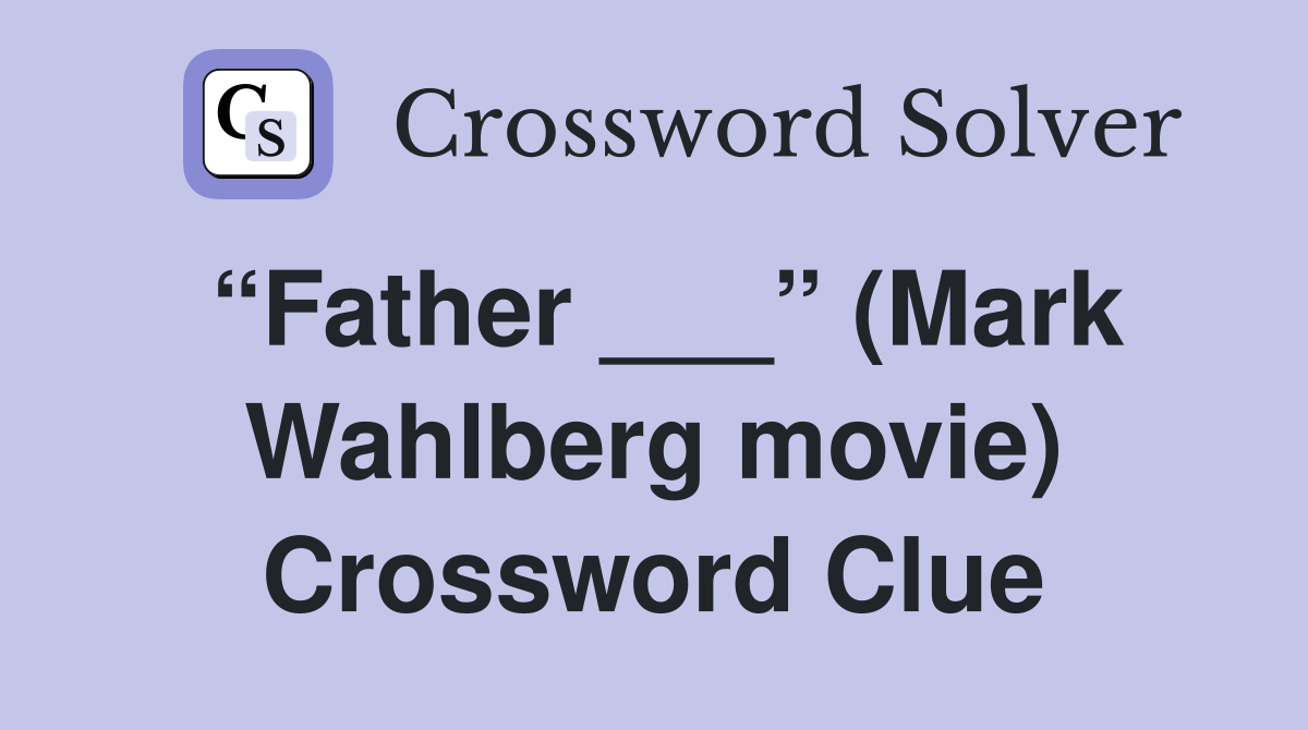 “Father ___” (Mark Wahlberg movie) Crossword Clue