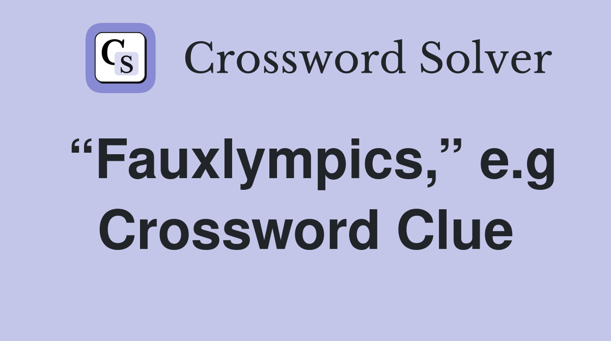 “Fauxlympics,” e.g Crossword Clue