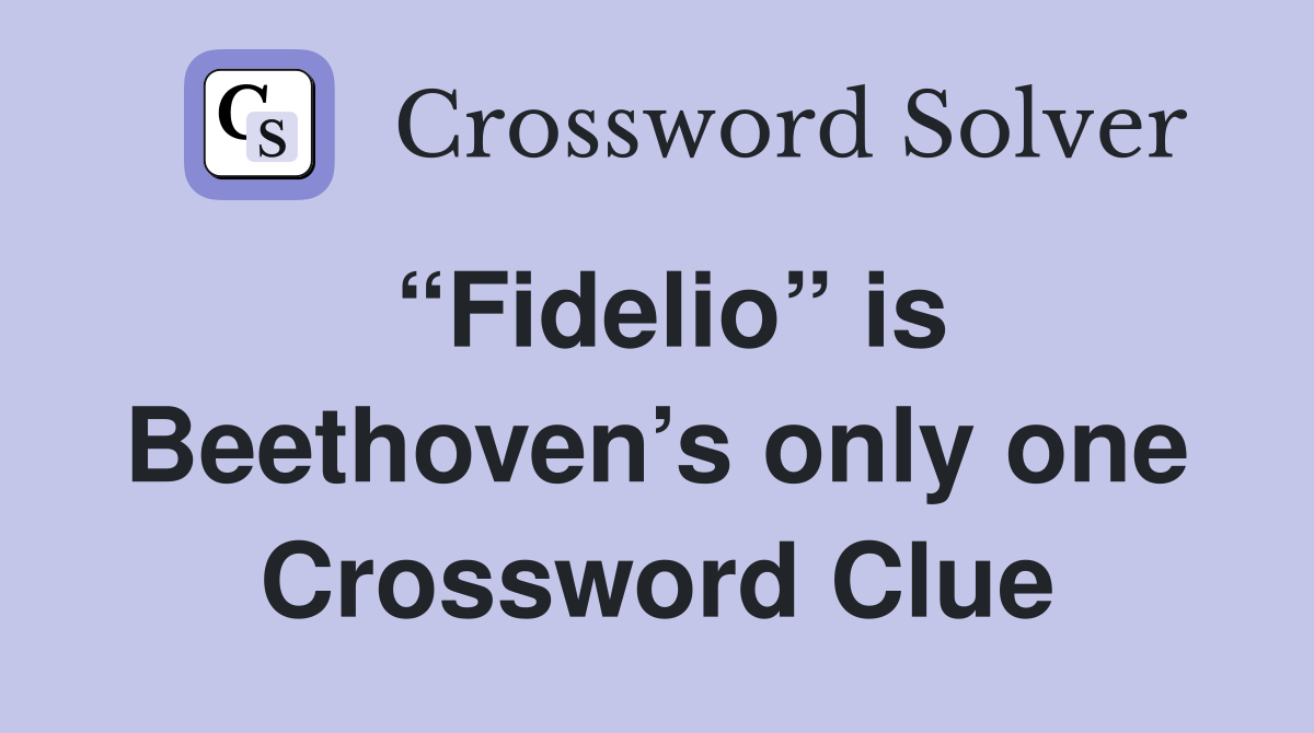 “Fidelio” is Beethoven’s only one Crossword Clue