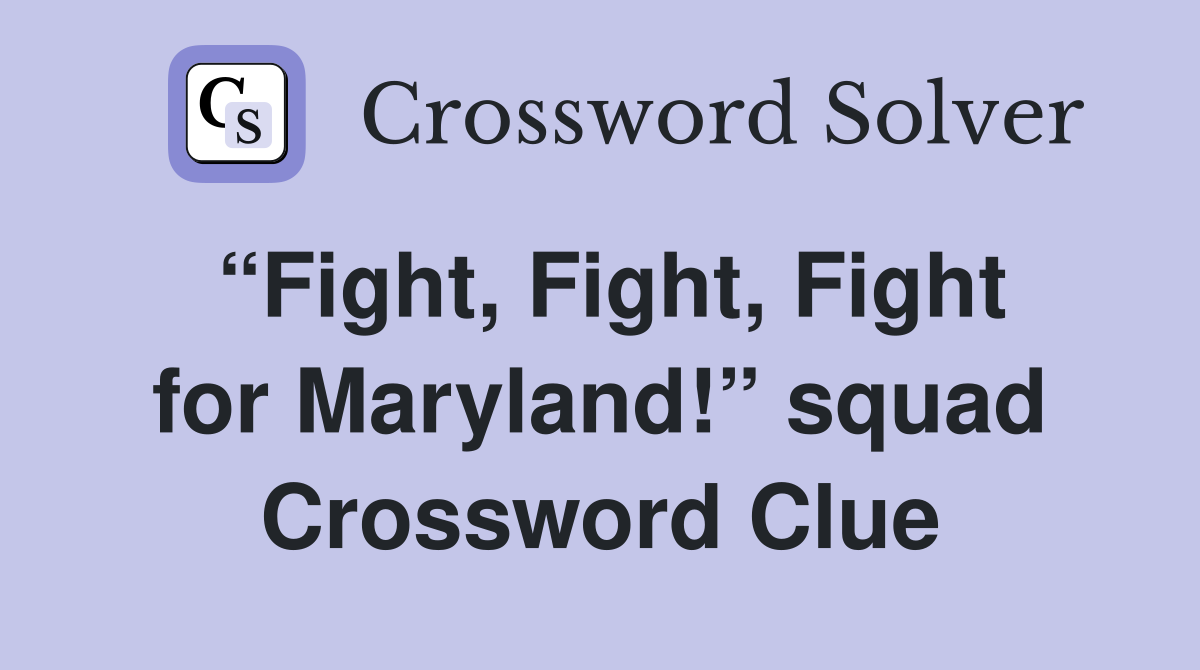 “Fight, Fight, Fight for Maryland!” squad Crossword Clue