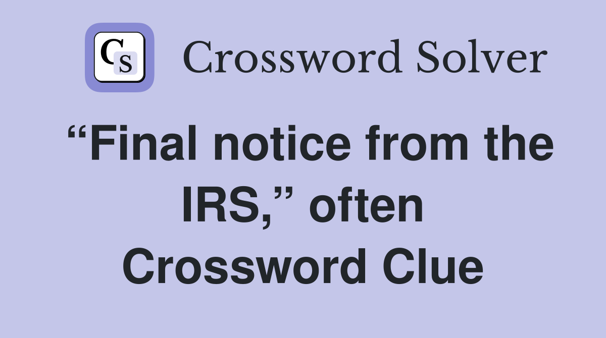 “Final notice from the IRS,” often Crossword Clue