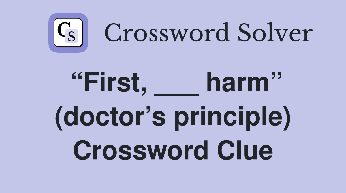 “First, ___ harm” (doctor’s principle) Crossword Clue