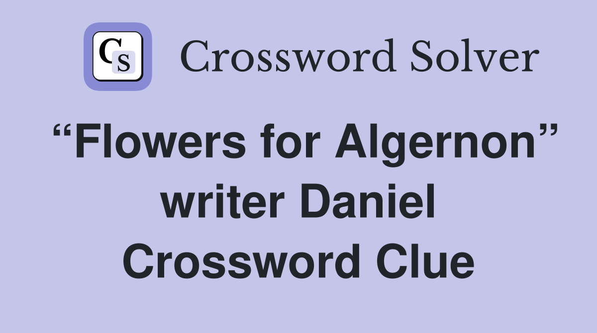 “Flowers for Algernon” writer Daniel Crossword Clue