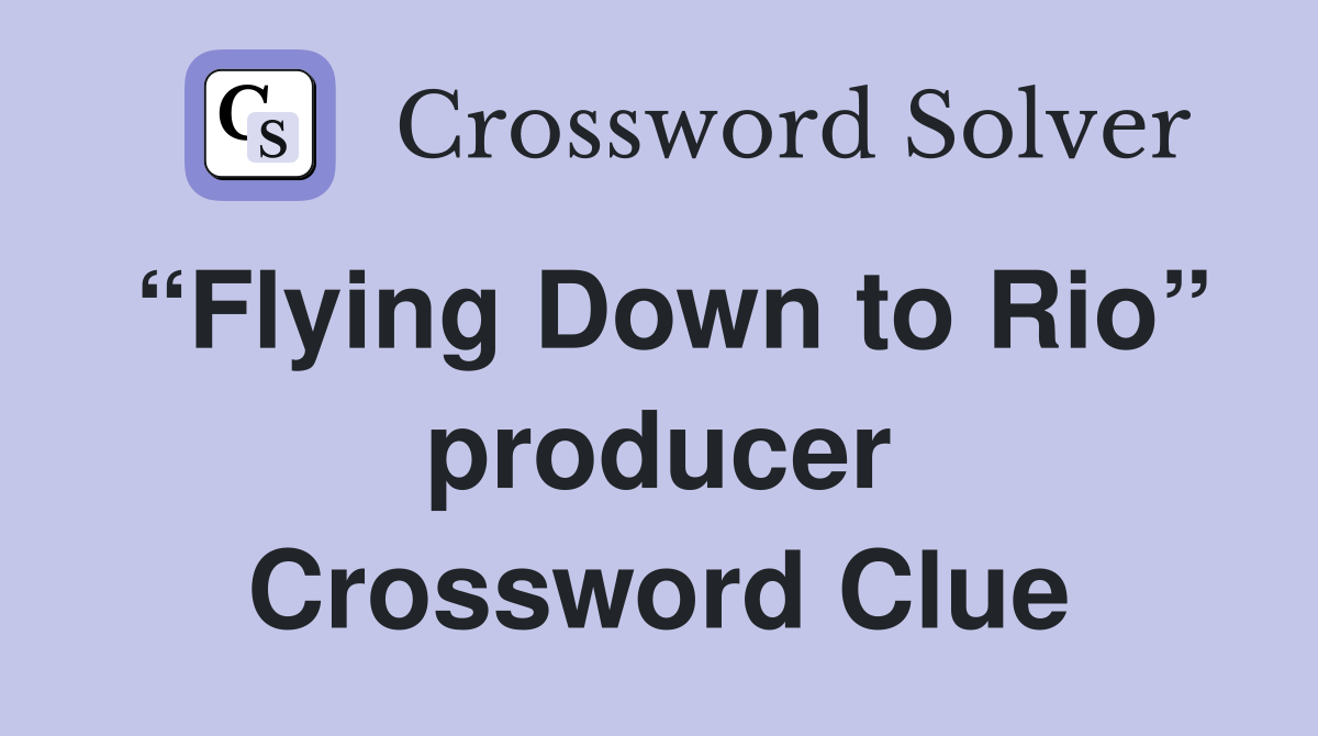 “Flying Down to Rio” producer Crossword Clue
