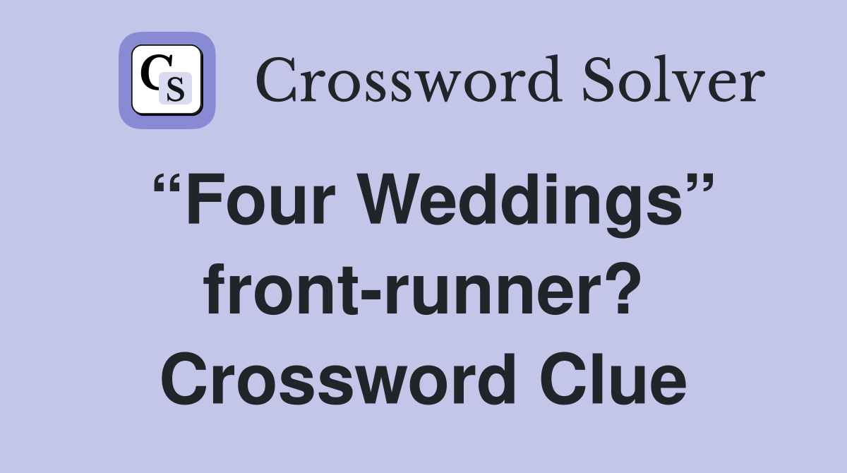 “Four Weddings” front-runner? Crossword Clue