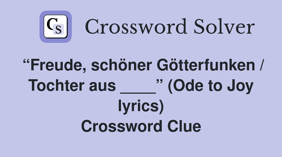 “Freude, schöner Götterfunken / Tochter aus ____” (Ode to Joy lyrics) Crossword Clue