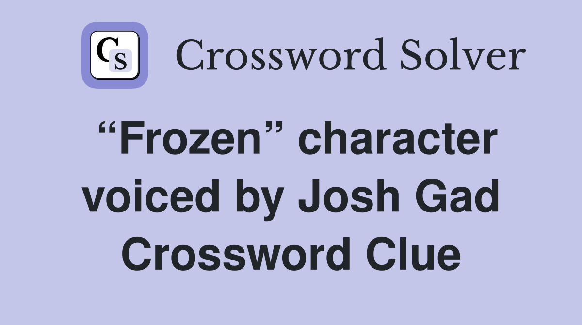 “Frozen” character voiced by Josh Gad Crossword Clue