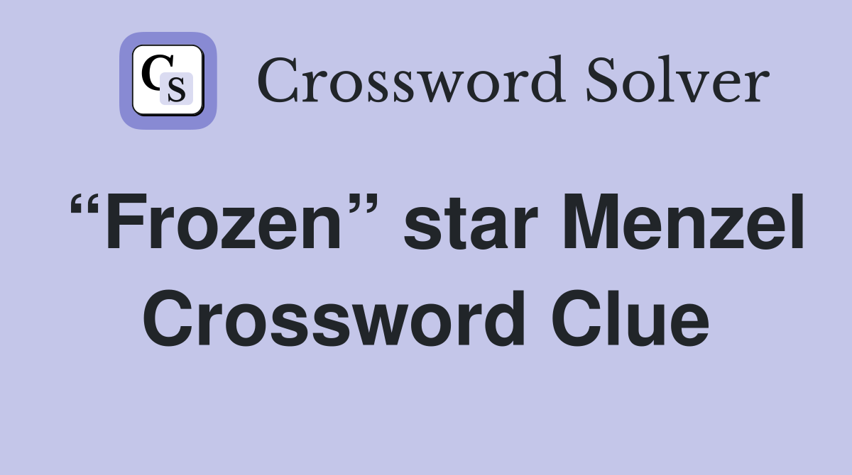 “Frozen” star Menzel Crossword Clue