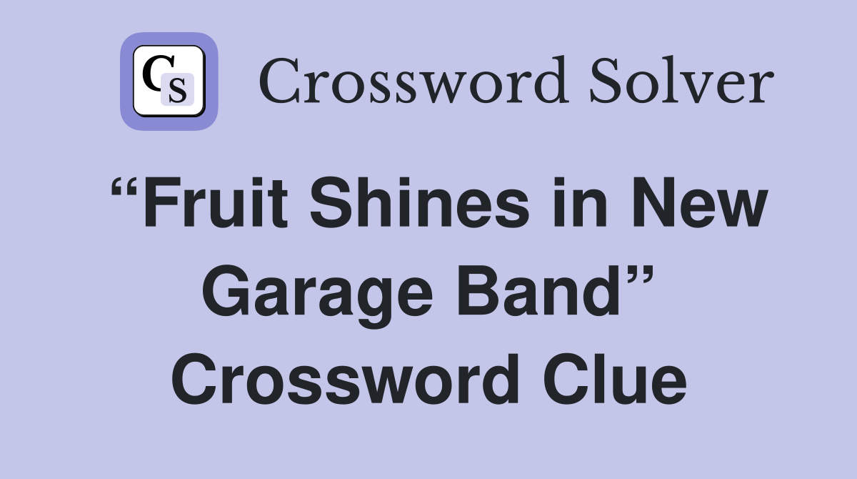 “Fruit Shines in New Garage Band” Crossword Clue