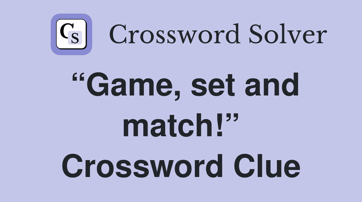 “Game, set and match!” Crossword Clue