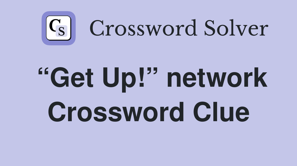 “Get Up!” network Crossword Clue