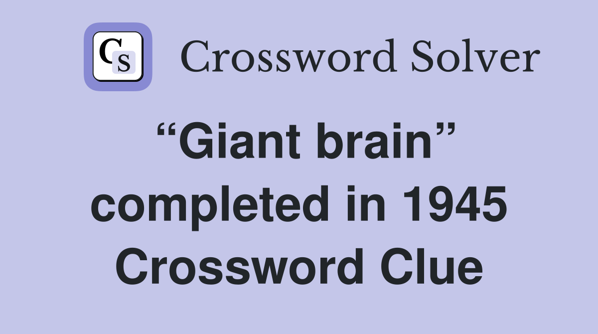 “Giant brain” completed in 1945 Crossword Clue