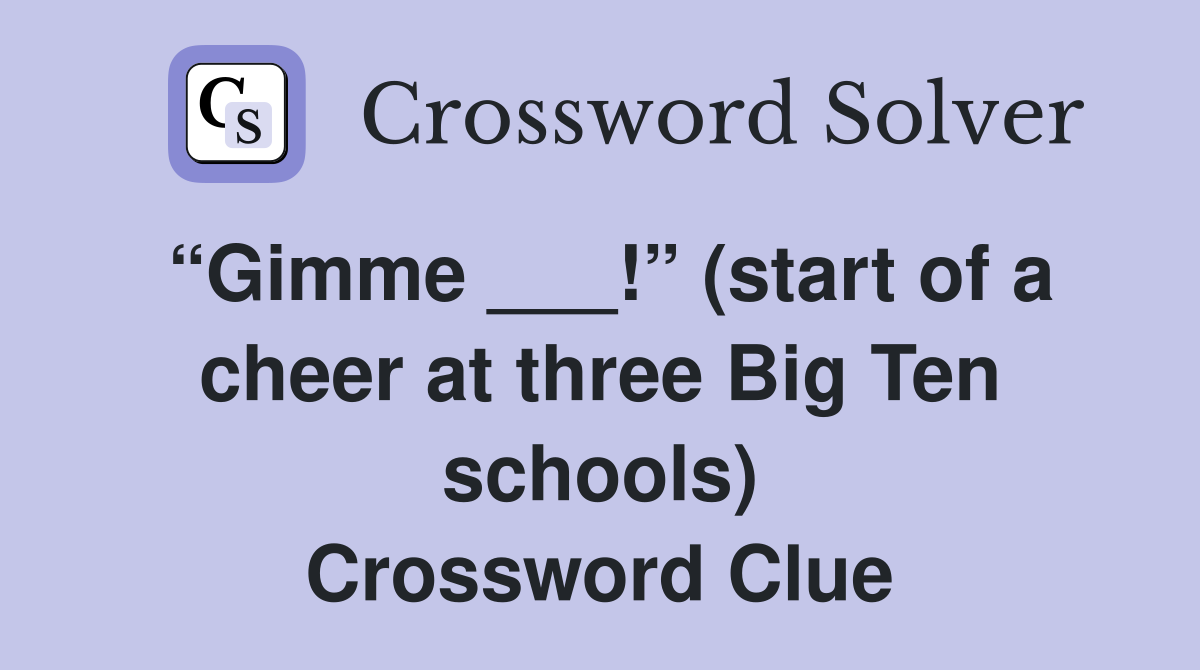 “Gimme ___!” (start of a cheer at three Big Ten schools) Crossword Clue
