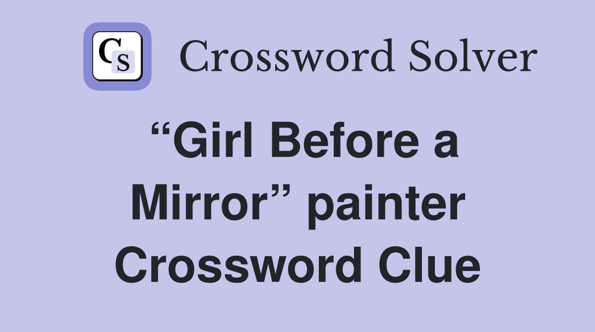 “Girl Before a Mirror” painter Crossword Clue