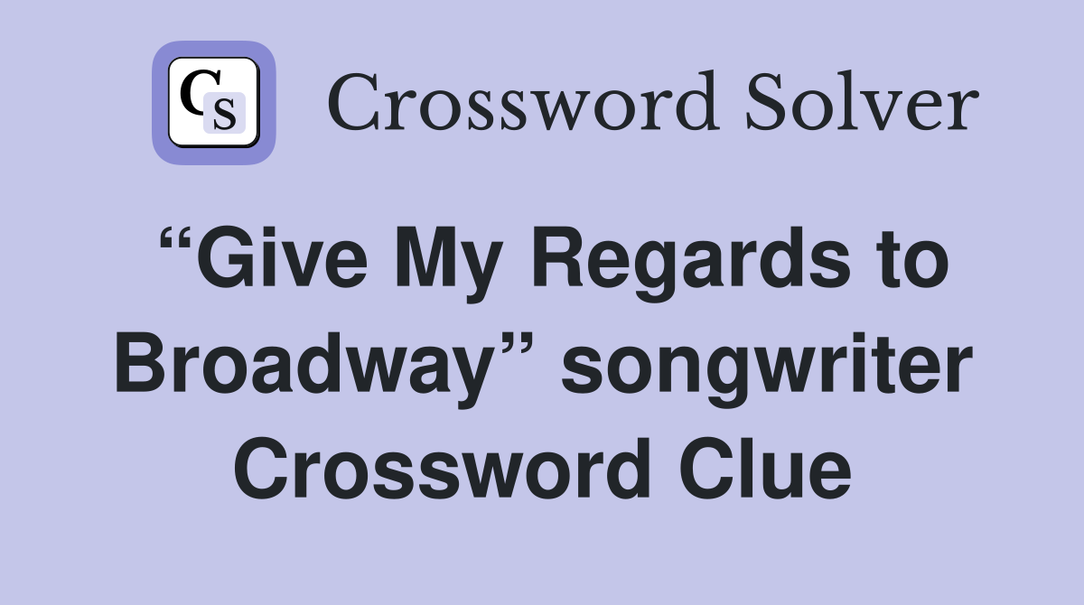 “Give My Regards to Broadway” songwriter Crossword Clue