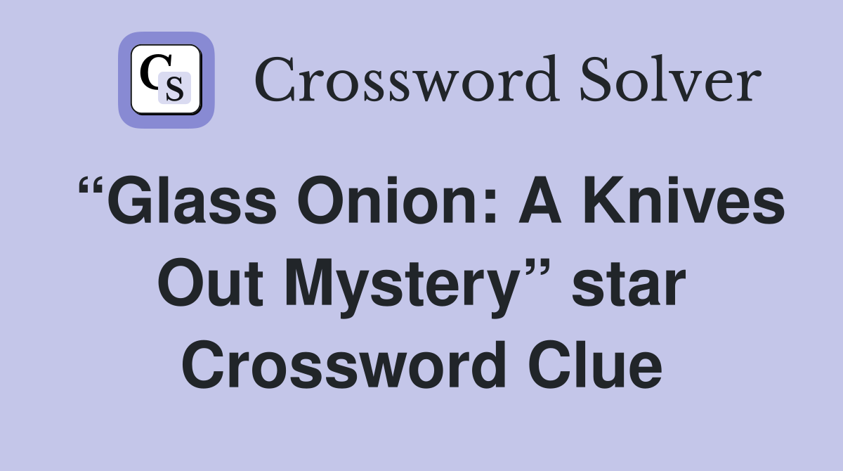 “Glass Onion: A Knives Out Mystery” star Crossword Clue