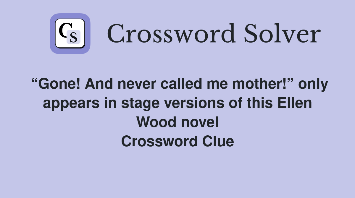 “Gone! And never called me mother!” only appears in stage versions of this Ellen Wood novel Crossword Clue