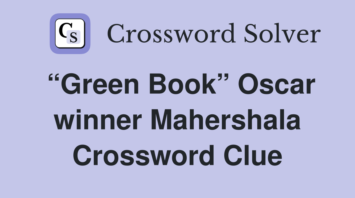 “Green Book” Oscar winner Mahershala Crossword Clue