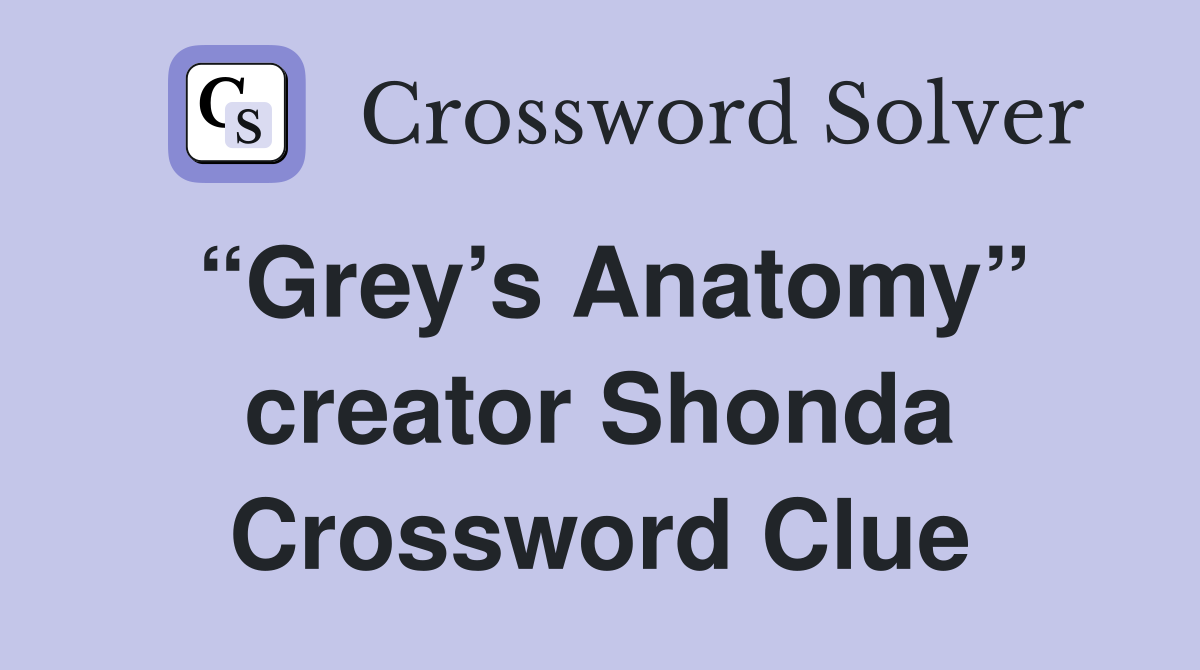 “Grey’s Anatomy” creator Shonda Crossword Clue