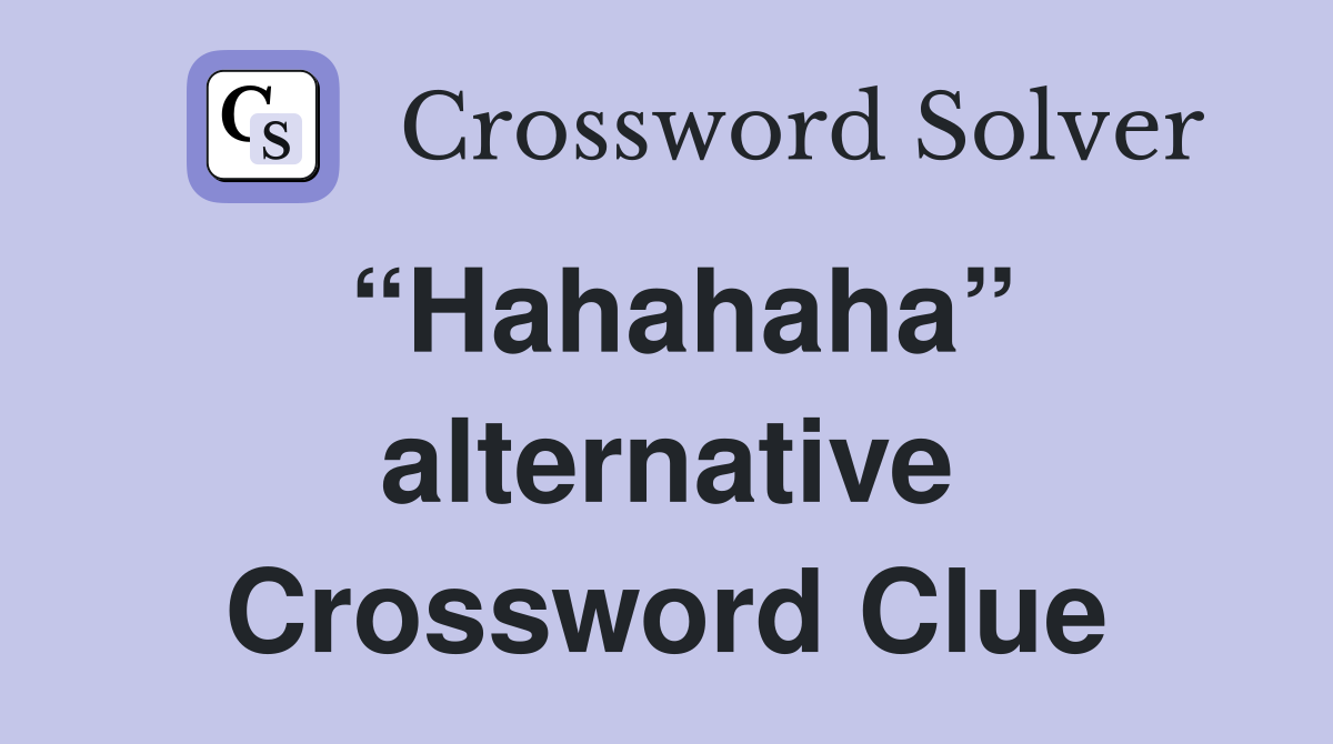 “Hahahaha” alternative Crossword Clue