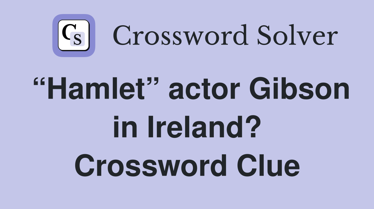 “Hamlet” actor Gibson in Ireland? Crossword Clue