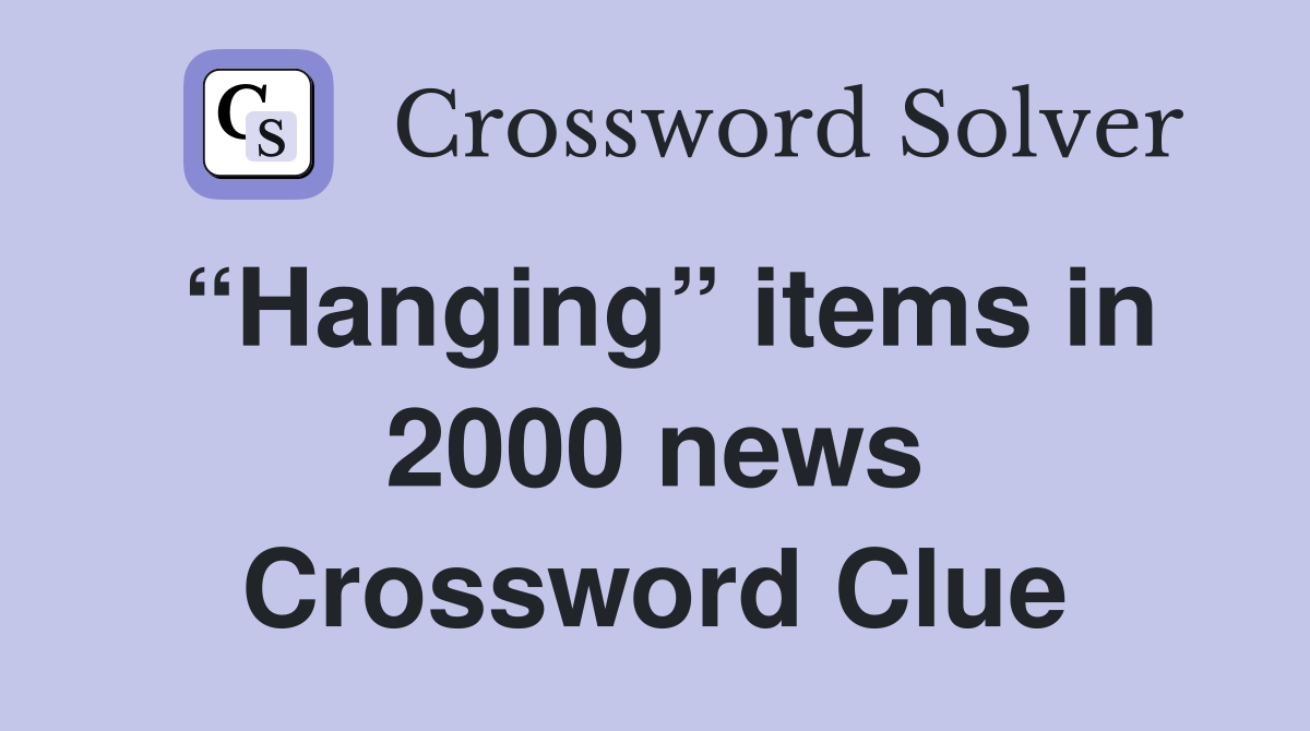 “Hanging” items in 2000 news Crossword Clue