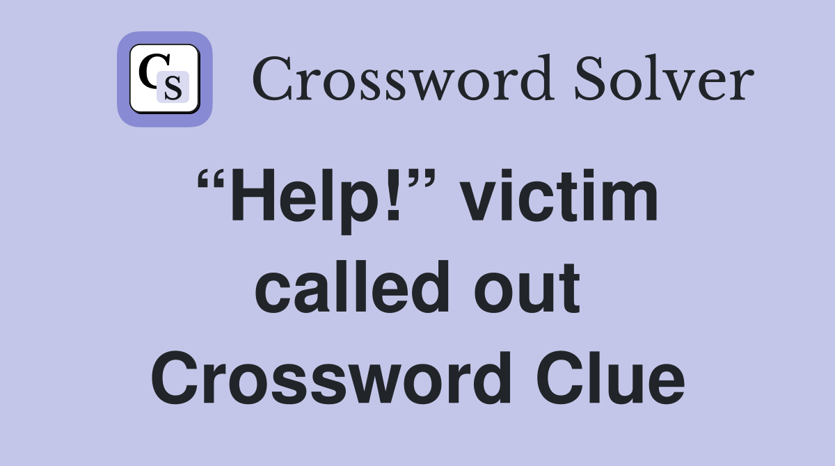 “Help!” victim called out Crossword Clue