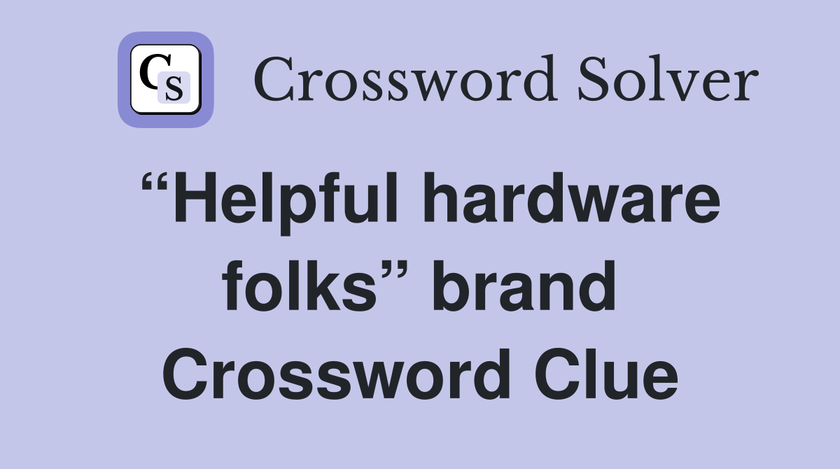 “Helpful hardware folks” brand Crossword Clue