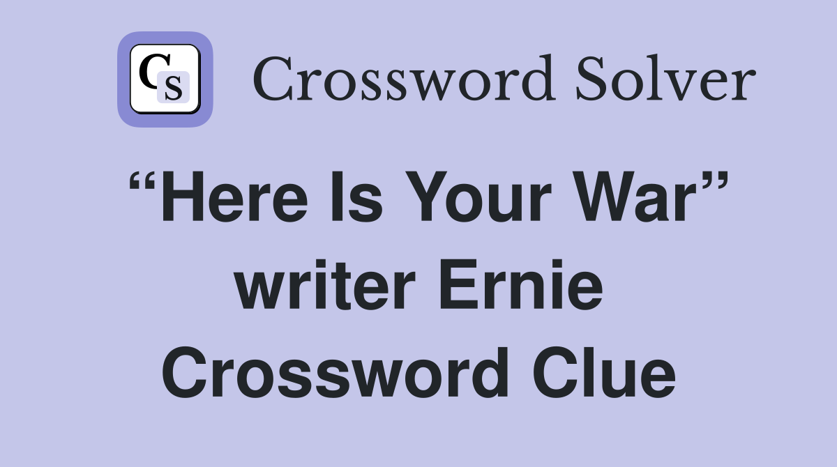 “Here Is Your War” writer Ernie Crossword Clue