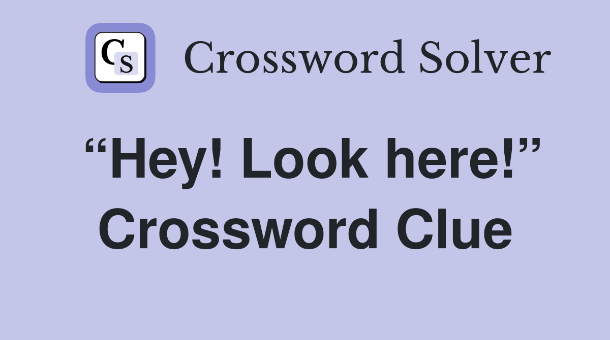 “Hey! Look here!” Crossword Clue