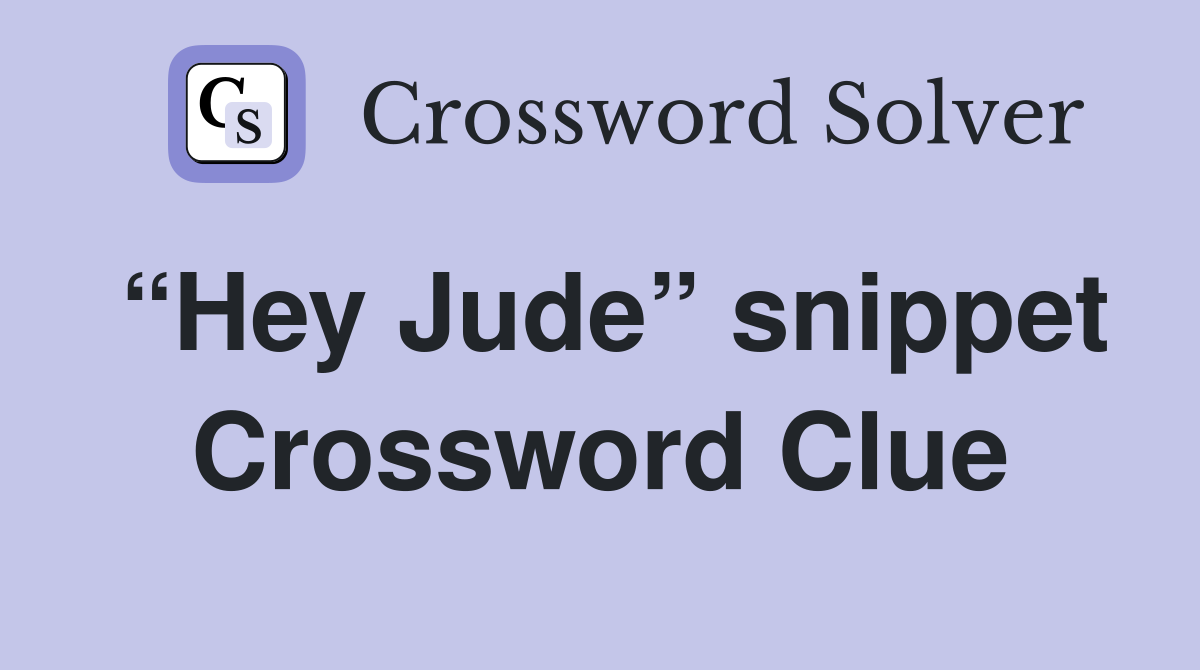 “Hey Jude” snippet Crossword Clue