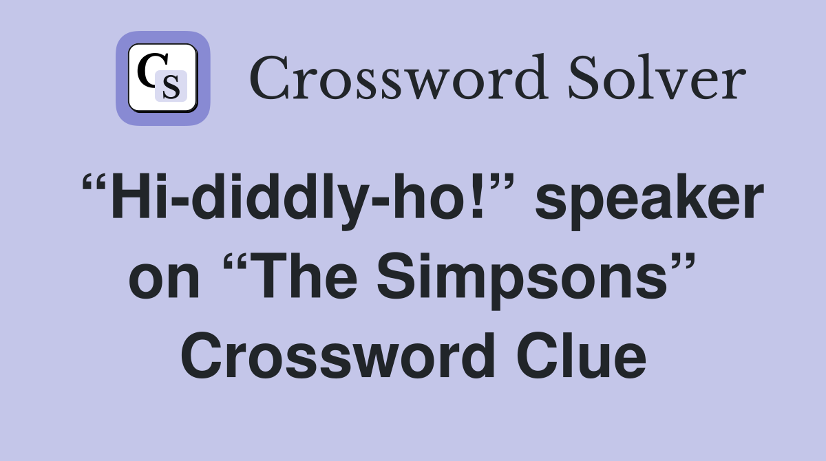 “Hi-diddly-ho!” speaker on “The Simpsons” Crossword Clue