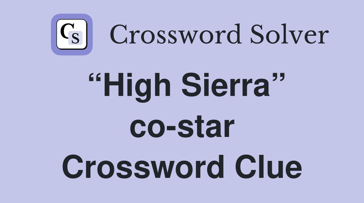 “High Sierra” co-star Crossword Clue