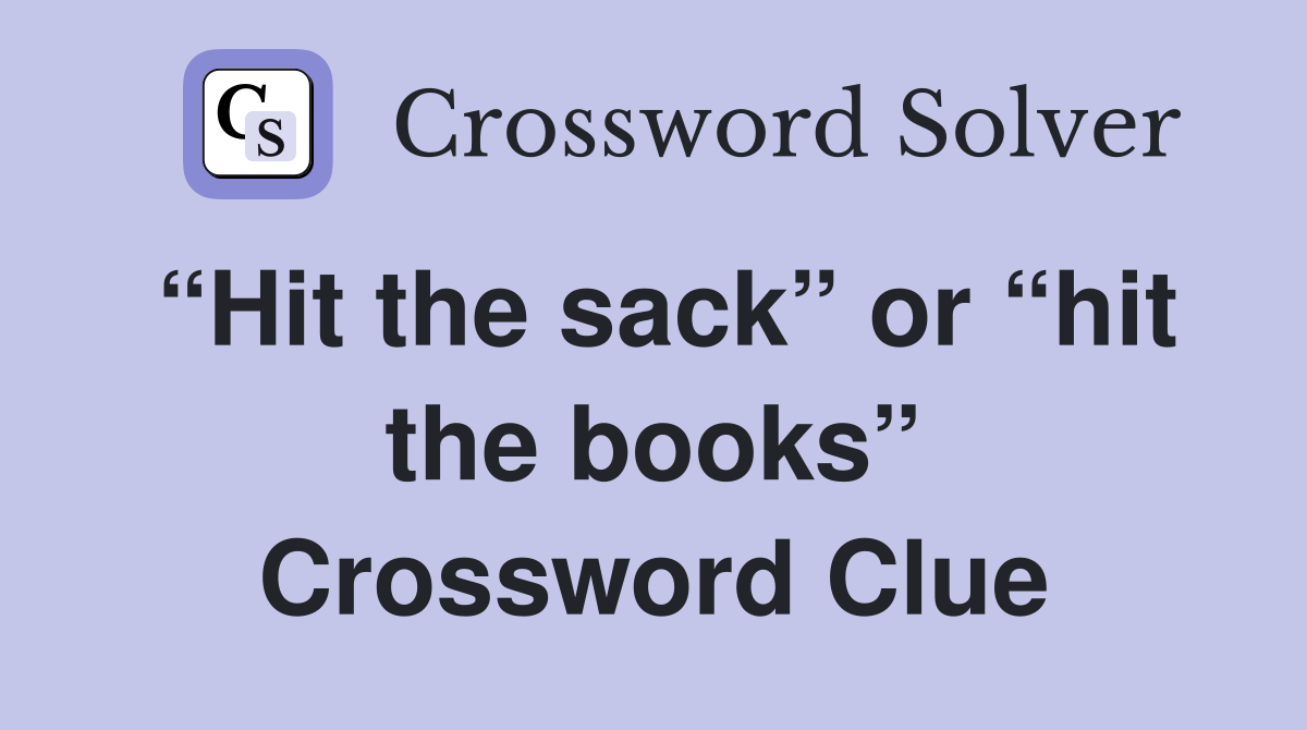 “Hit the sack” or “hit the books” Crossword Clue
