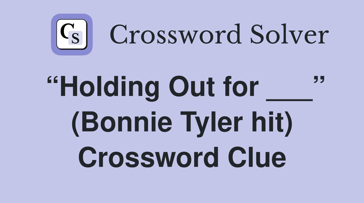 “Holding Out for ___” (Bonnie Tyler hit) Crossword Clue