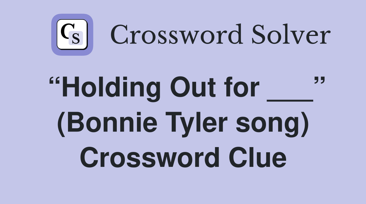 “Holding Out for ___” (Bonnie Tyler song) Crossword Clue