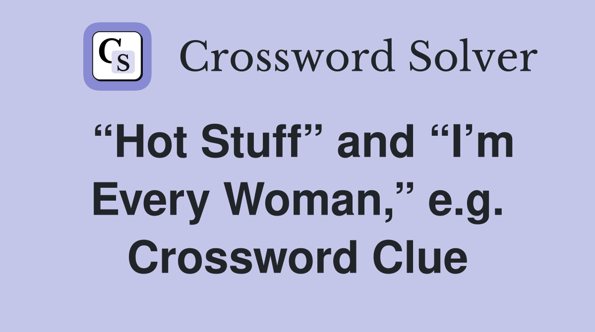 “Hot Stuff” and “I’m Every Woman,” e.g. Crossword Clue