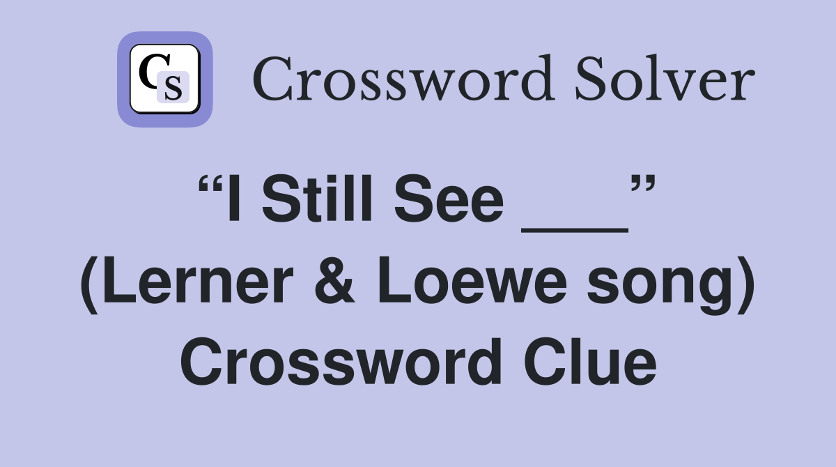 “I Still See ___” (Lerner & Loewe song) Crossword Clue