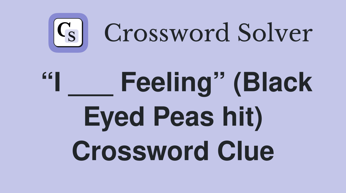 “I ___ Feeling” (Black Eyed Peas hit) Crossword Clue