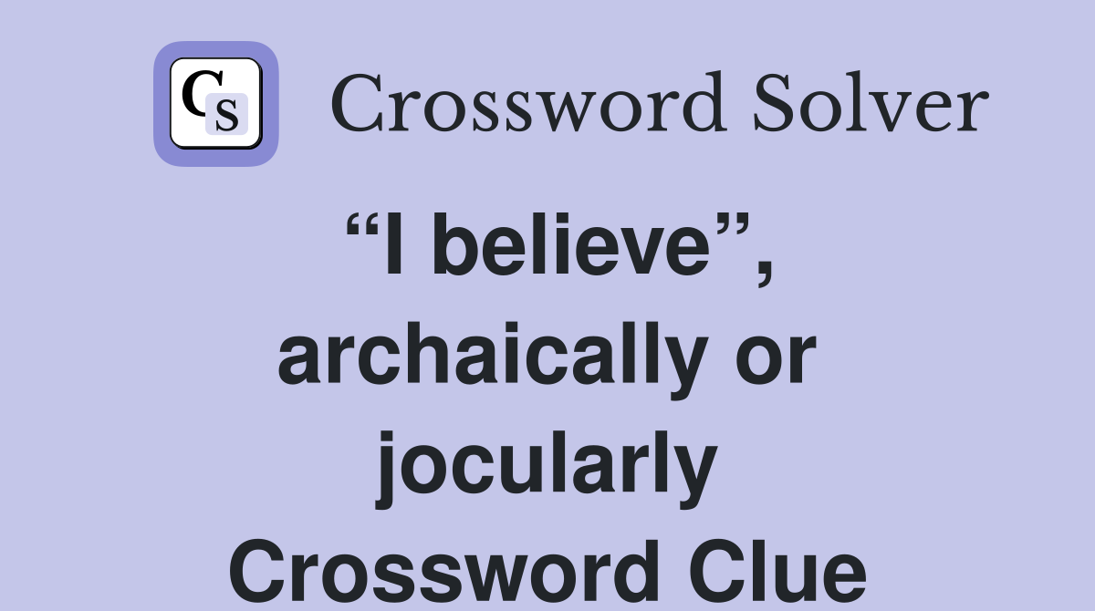 “I believe”, archaically or jocularly Crossword Clue