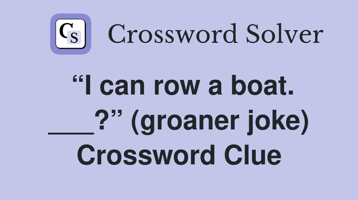 “I can row a boat. ___?” (groaner joke) Crossword Clue