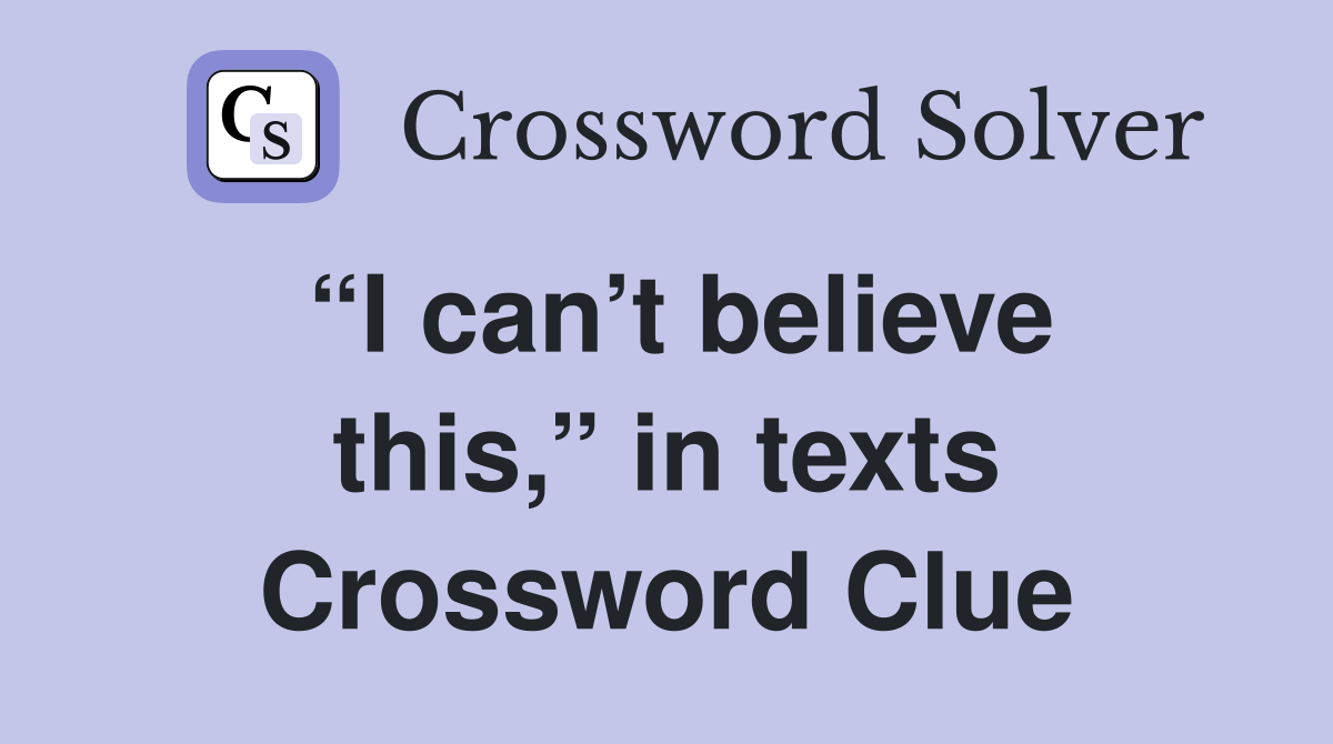 “I can’t believe this,” in texts Crossword Clue