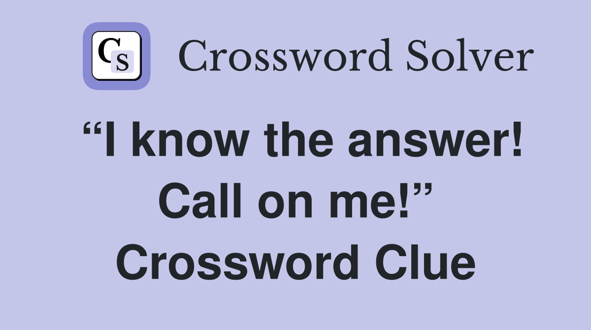 “I know the answer! Call on me!” Crossword Clue