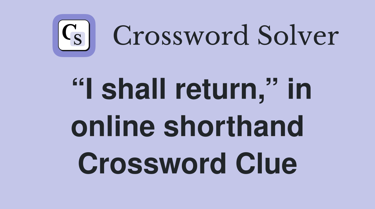 “I shall return,” in online shorthand Crossword Clue