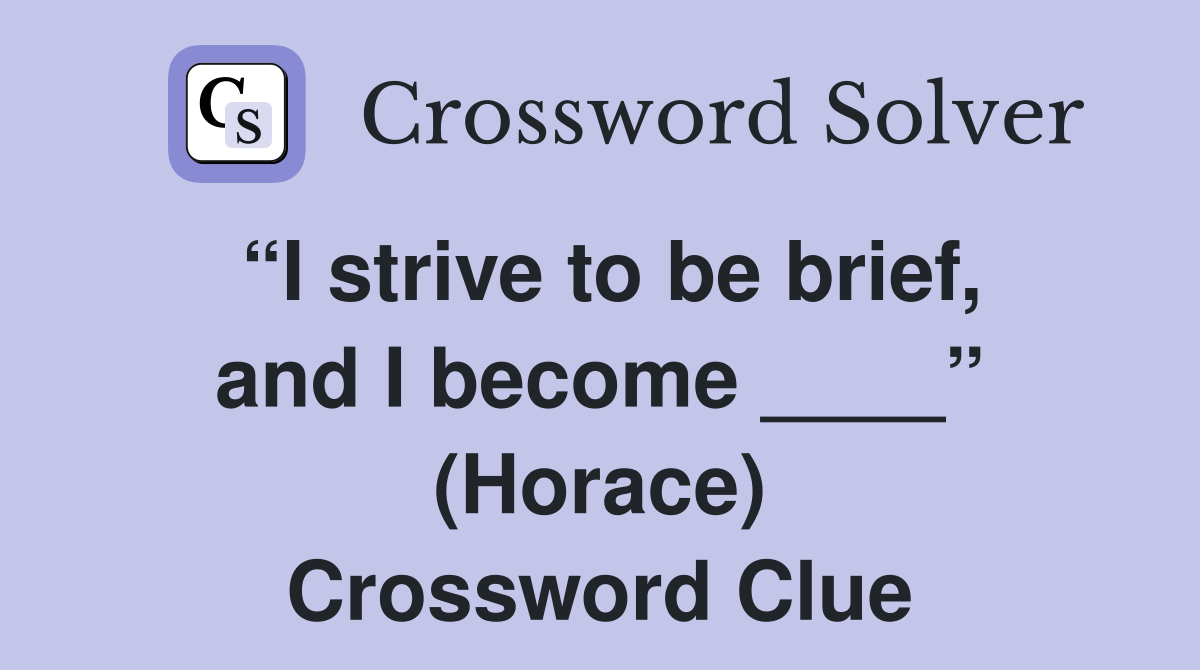 “I strive to be brief, and I become ____” (Horace) Crossword Clue