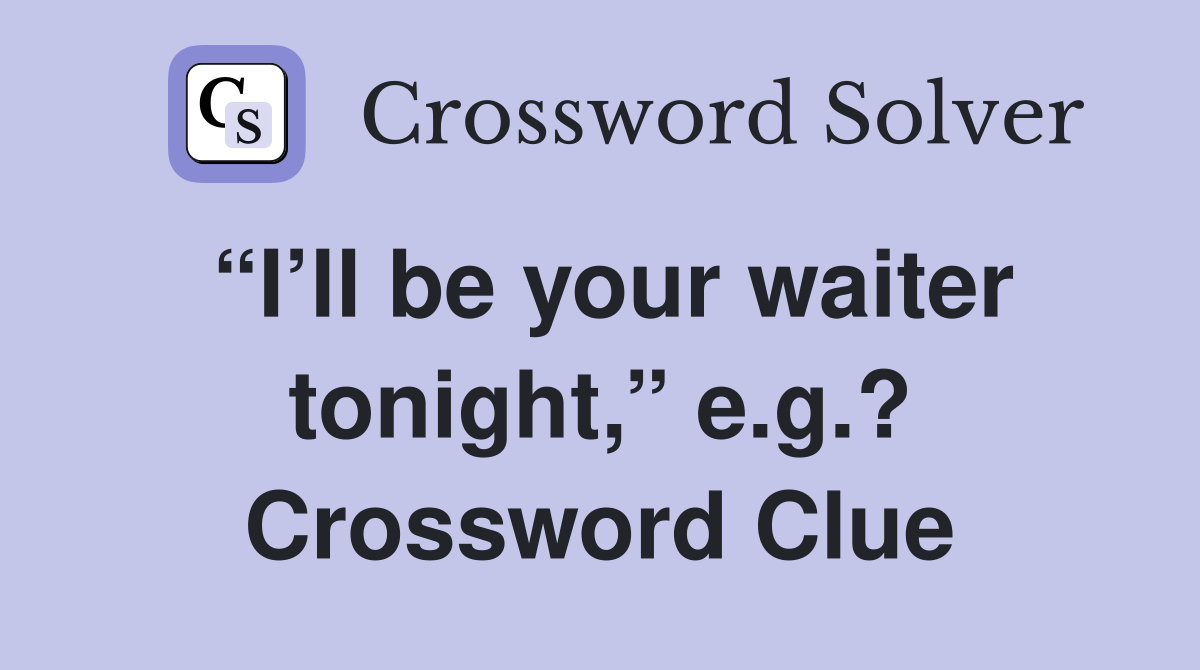 “I’ll be your waiter tonight,” e.g.? Crossword Clue